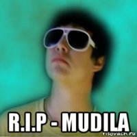  r.i.p - mudila