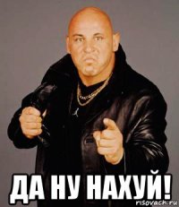  да ну нахуй!