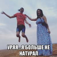  уряя...я больше не натурал