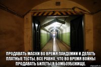  продавать маски во время пандемии и делать платные тесты, все равно, что во время войны продавать билеты в бомбоубежище.