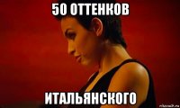 50 оттенков итальянского