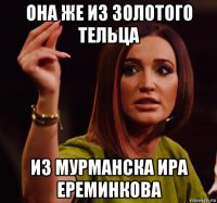она же из золотого тельца из мурманска ира ереминкова