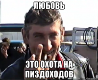 любовь это охота на пиздоходов