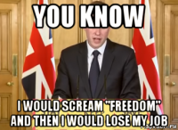 you know i would scream "freedom" and then i would lose my job