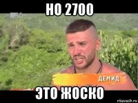 но 2700 это жоско