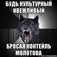 будь культурный ивежливый бросая коктейль молотова