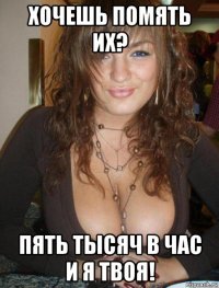 хочешь помять их? пять тысяч в час и я твоя!