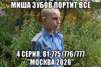 миша зубов портит всё 4 серия. 81-775/776/777 "москва 2020"