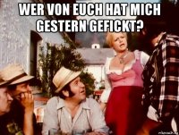 wer von euch hat mich gestern gefickt? 