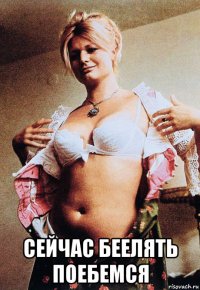  сейчас беелять поебемся