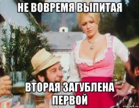 не вовремя выпитая вторая загублена первой