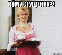 кому сгущенку?! 