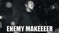  enemy makeeeer