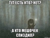 тут есть кто? нет? а кто мешочек спиздил?