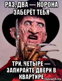 раз, два — корона заберёт тебя три, четыре — запирайте двери в квартире