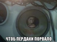  чтоб пердаки порвало