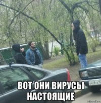  вот они вирусы настоящие