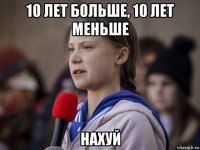 10 лет больше, 10 лет меньше нахуй