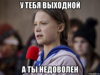 у тебя выходной а ты недоволен