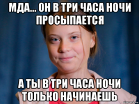 мда... он в три часа ночи просыпается а ты в три часа ночи только начинаешь