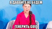 а давайте не будем генерить guid