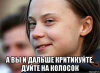  а вы и дальше критикуйте, дуйте на колосок