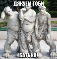 дякуем тоби батько!