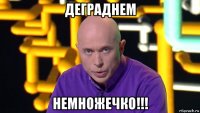деграднем немножечко!!!