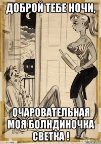 доброй тебе ночи, очаровательная моя болндиночка светка !
