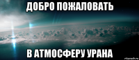 добро пожаловать в атмосферу урана
