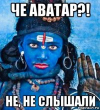 че аватар?! не, не слышали