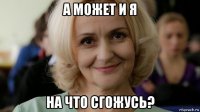 а может и я на что сгожусь?