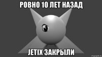 ровно 10 лет назад jetix закрыли