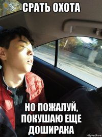 срать охота но пожалуй, покушаю еще доширака