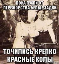 пока пухли от пережорства белые задки точились крепко красные колы