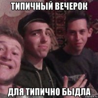 типичный вечерок для типично быдла