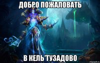 добро пожаловать в кель'тузадово