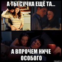 а ты сучка ещё та... а впрочем ниче особого