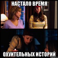 настало время охуительных историй