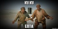 ку ку епта