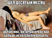 шёл десятый месяц карантина...который вроде как больше не хотели продлевать