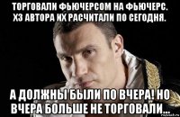 торговали фьючерсом на фьючерс. хз автора их расчитали по сегодня. а должны были по вчера! но вчера больше не торговали...