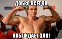 добро всегда побеждает зло!