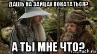 дашь на зайцах покататься? а ты мне что?