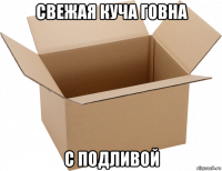 свежая куча говна с подливой