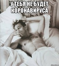 у тебя не будет коронавируса 
