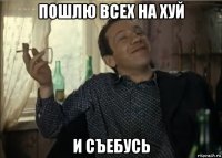 пошлю всех на хуй и съебусь