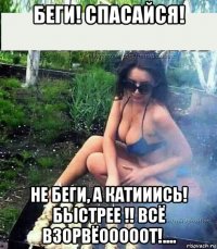 беги! спасайся! не беги, а катииись! быстрее !! всё взорвёооооот!....