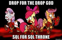 drop for the drop god sql for sql throne