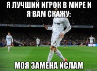 я лучший игрок в мире и я вам скажу: моя замена ислам